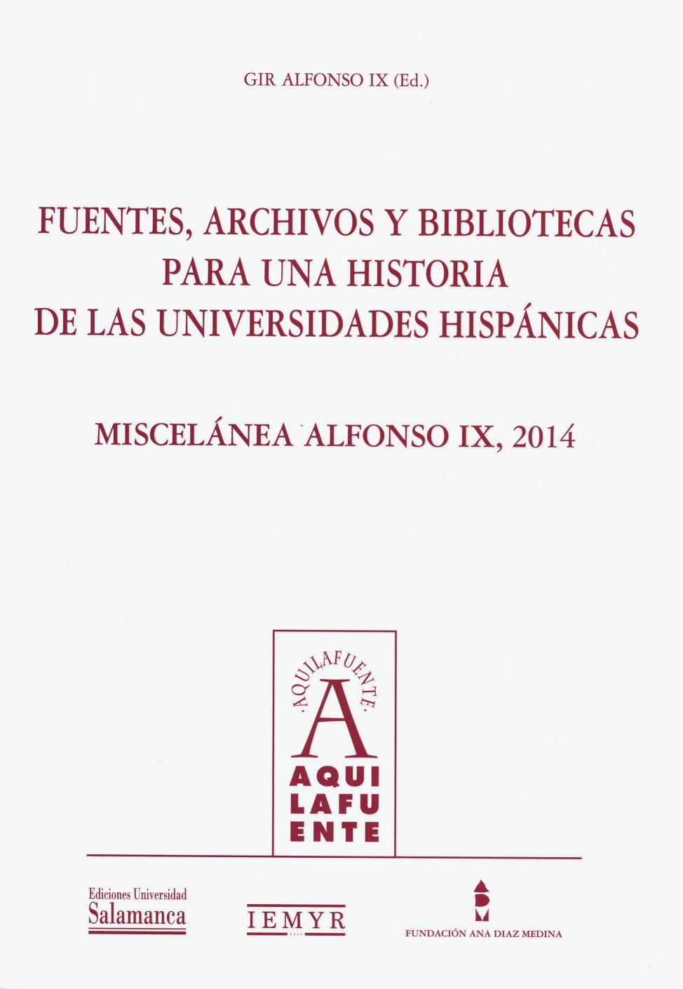 Fuentes, archivos y bibliotecas para una historia de las Universidades Hispánicas. Miscelánea Alfonso IX, 2014